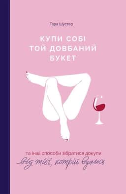 Купи собі той довбаний букет: та інші способи зібратися докупи від тієї, котрій вдалось — Тара Шустер